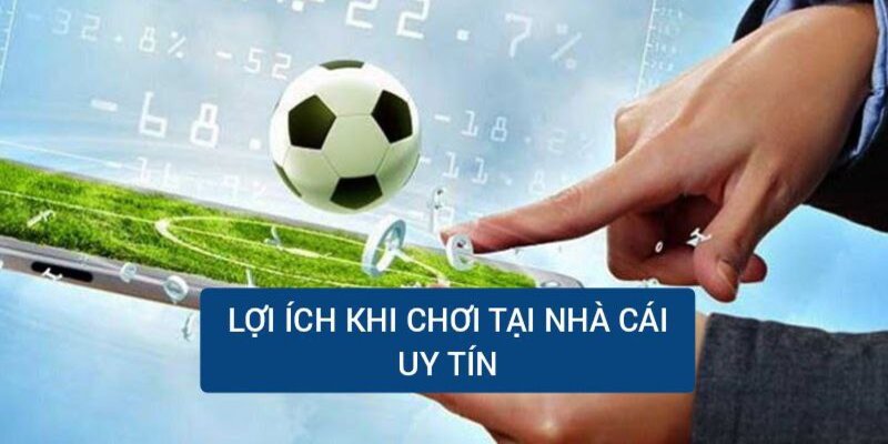 Các lợi ích khi chơi tại sàn cược uy tín